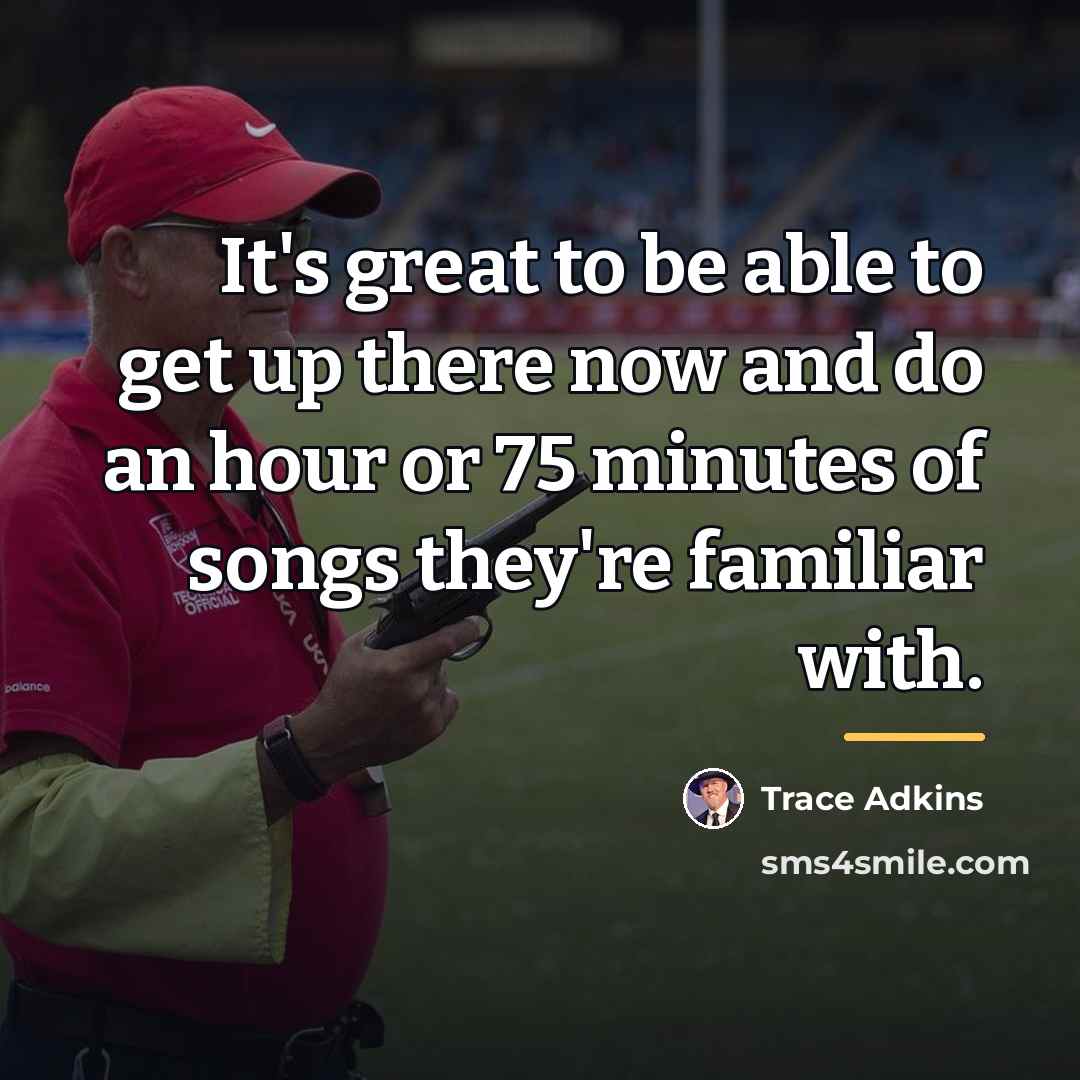 “It's great to be able to get up there now…” quote by Trace Adkins