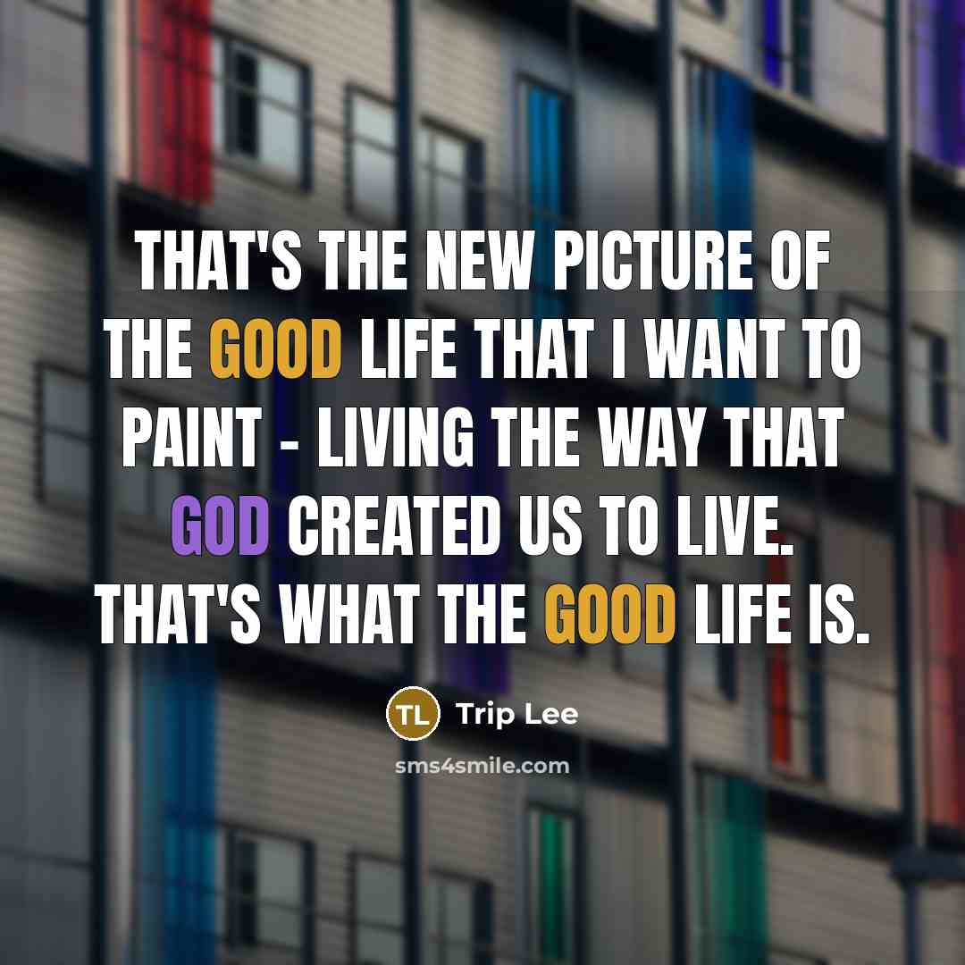 “That's the new picture of the good life that I…” quote by Trip Lee