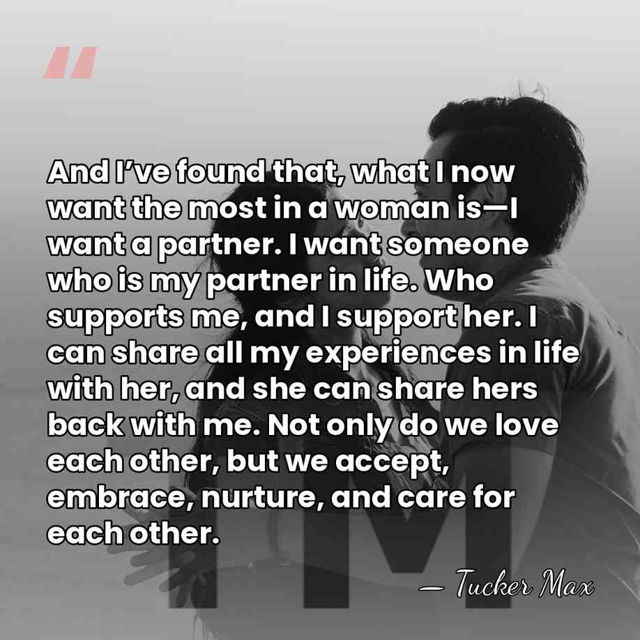 And I’ve found that, what I now want the most in a&hellip; - Tucker Max
