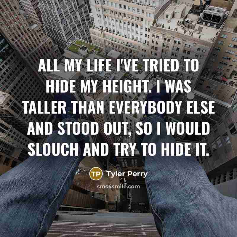“All my life I've tried to hide my height. I…” quote by Tyler Perry