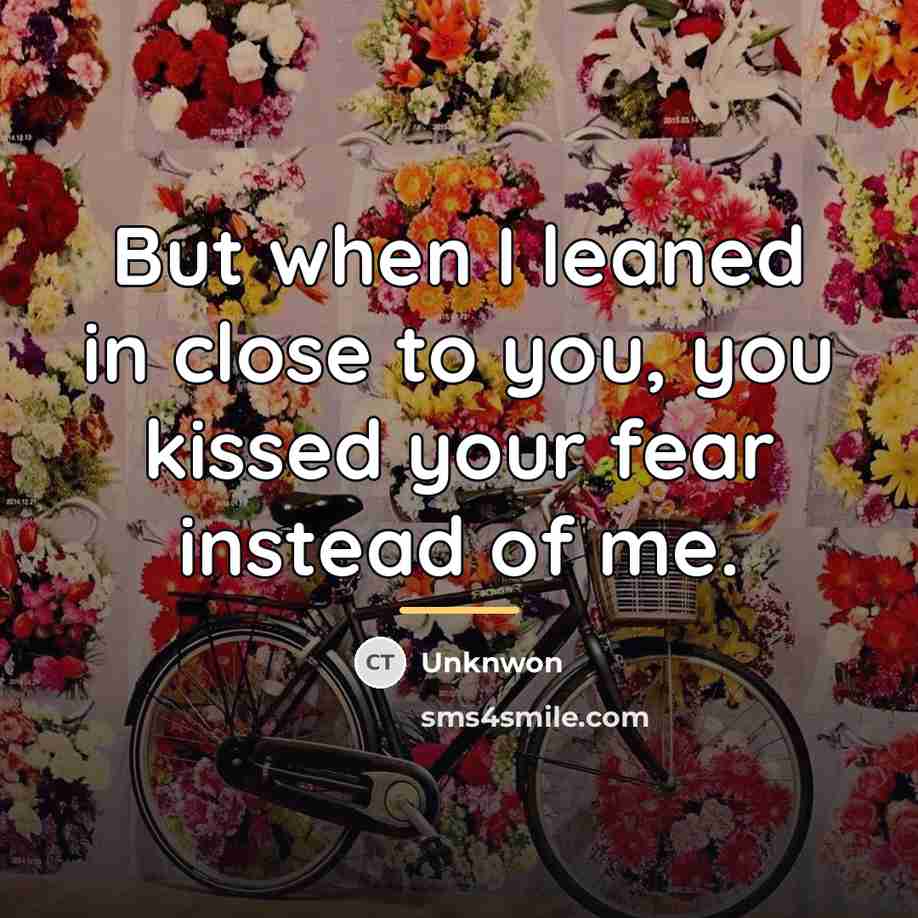 “But when I leaned in close to you, you kissed…” quote by Unknwon