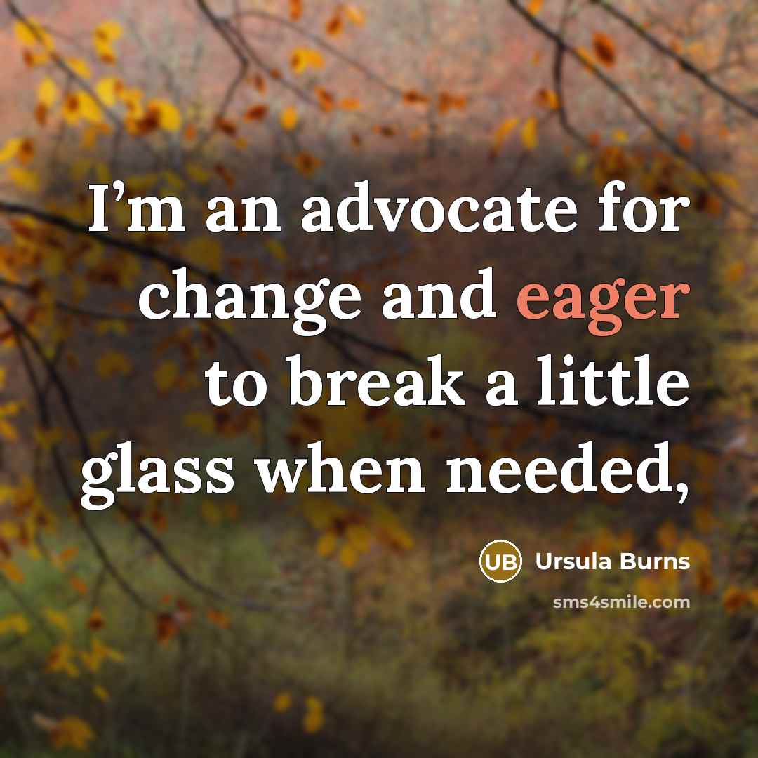 “I’m an advocate for change and eager to break a…” quote by Ursula Burns