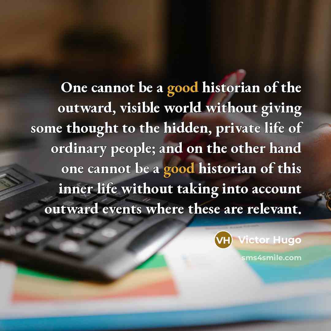 “One cannot be a good historian of the outward, visible…” quote by Victor Hugo