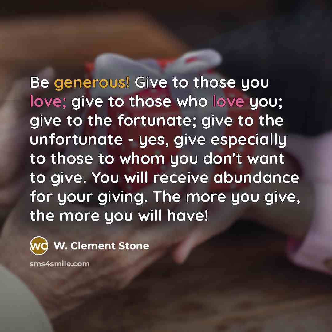 “Be generous! Give to those you love; give to those…” quote by W. Clement Stone