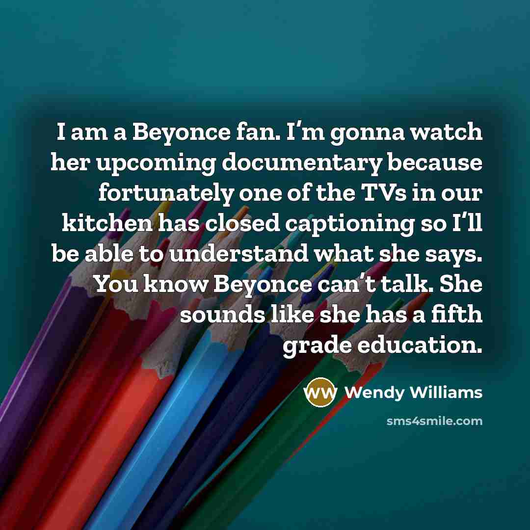“I am a Beyonce fan. I’m gonna watch her upcoming…” quote by Wendy Williams