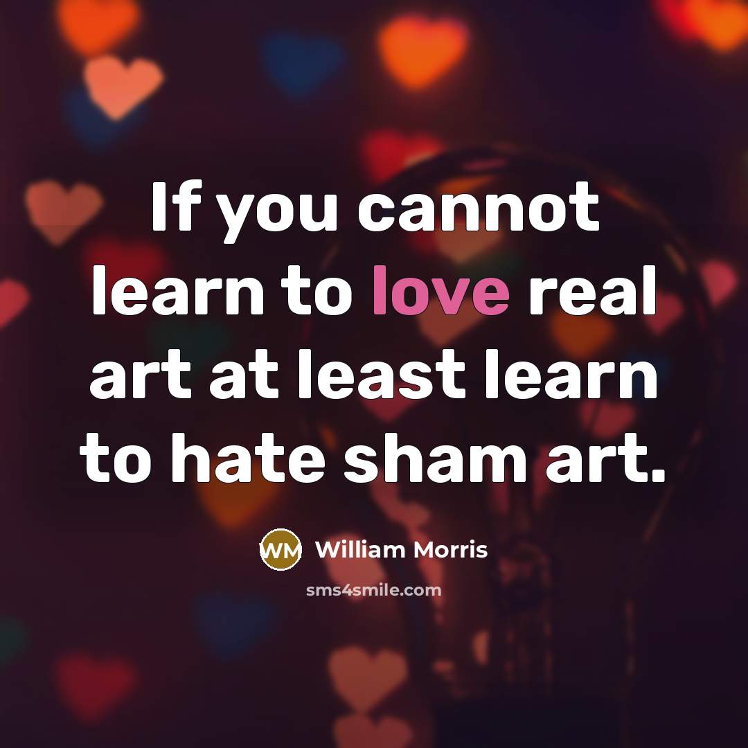 “If you cannot learn to love real art at least…” quote by William Morris