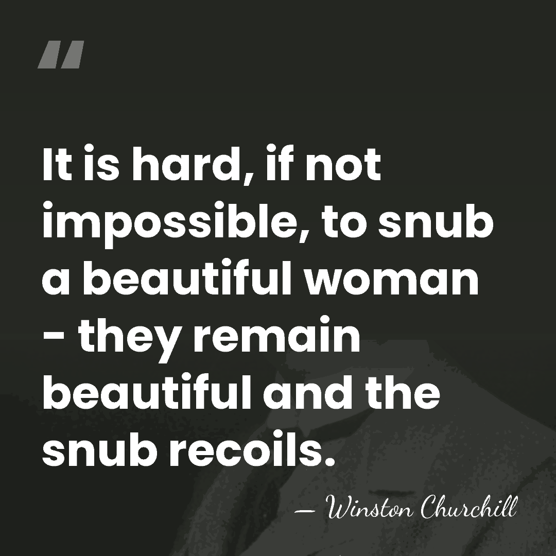 It is hard, if not impossible, to snub a beautiful woman -&hellip; - Winston Churchill