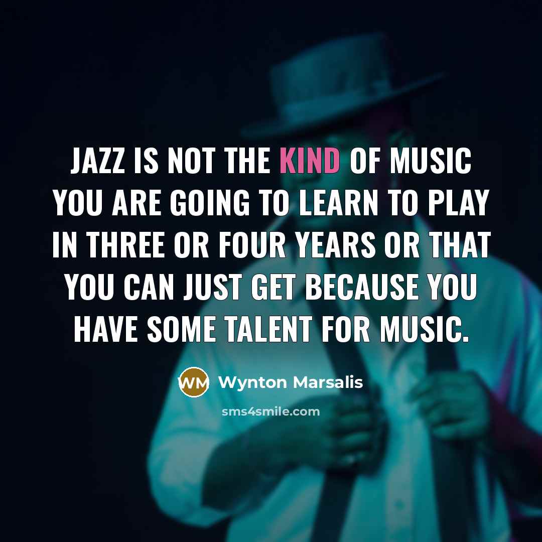 “Jazz is not the kind of music you are going…” quote by Wynton Marsalis