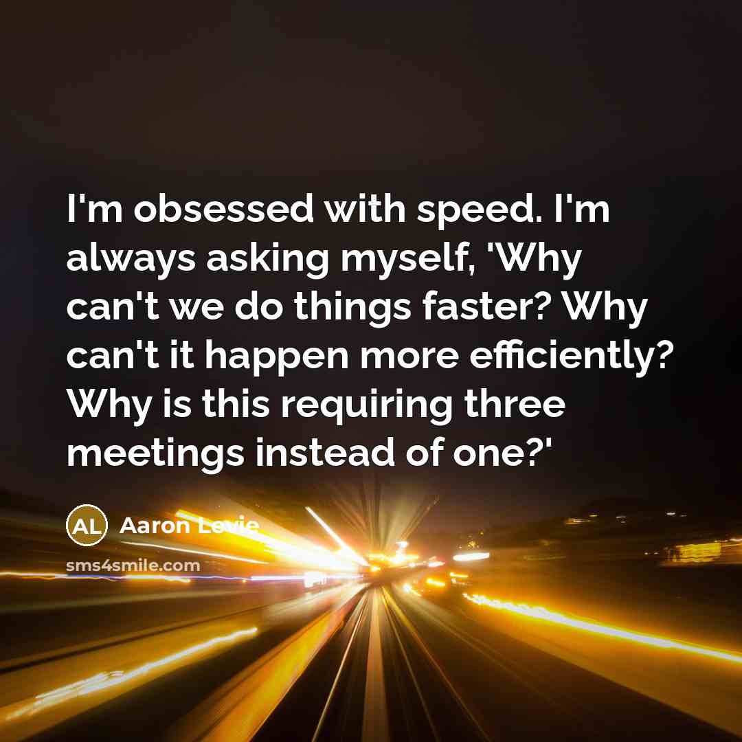 “I'm obsessed with speed. I'm always asking myself, 'Why can't…” quote by Aaron Levie