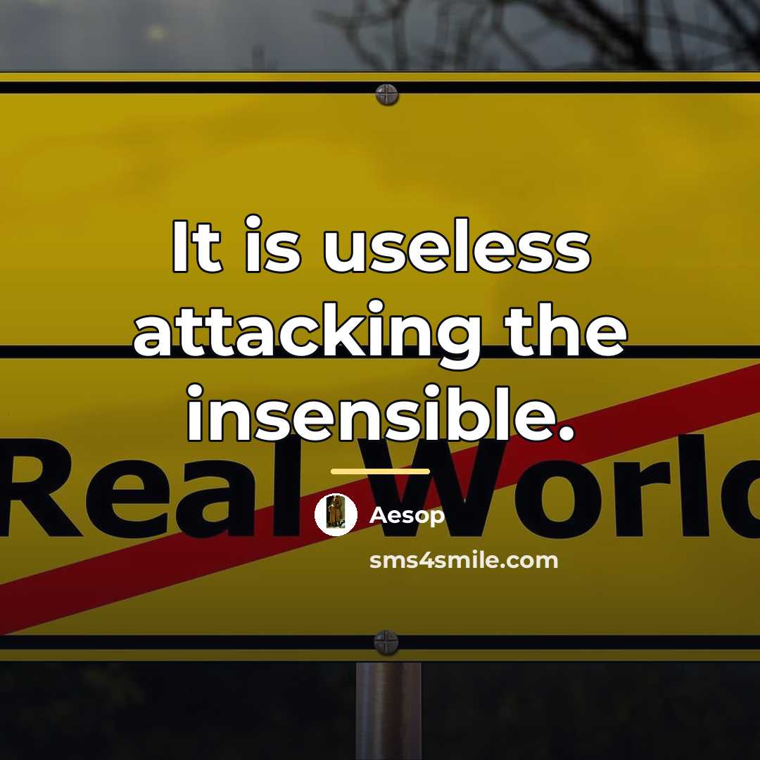“It is useless attacking the insensible.…” quote by Aesop