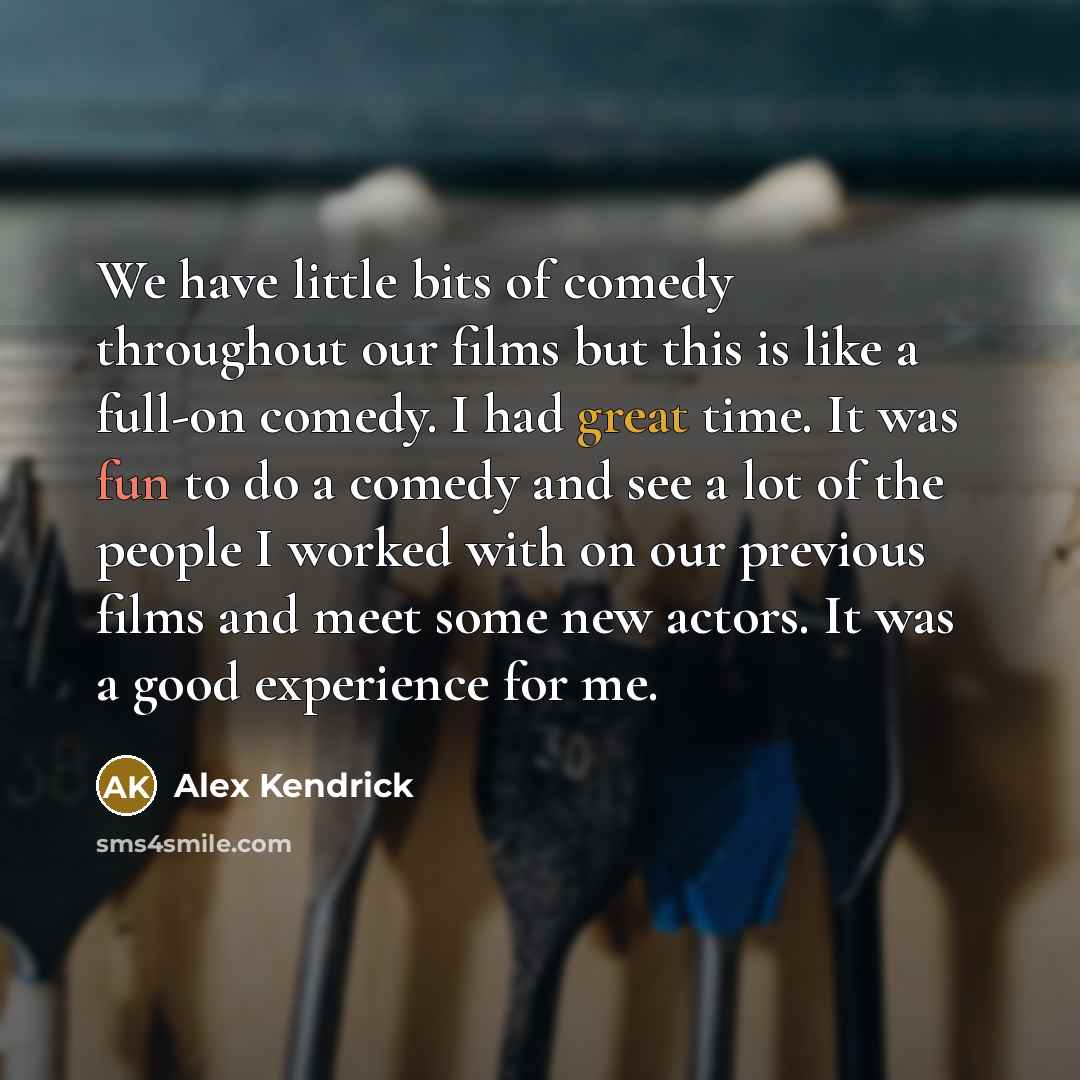 “We have little bits of comedy throughout our films but…” quote by Alex Kendrick