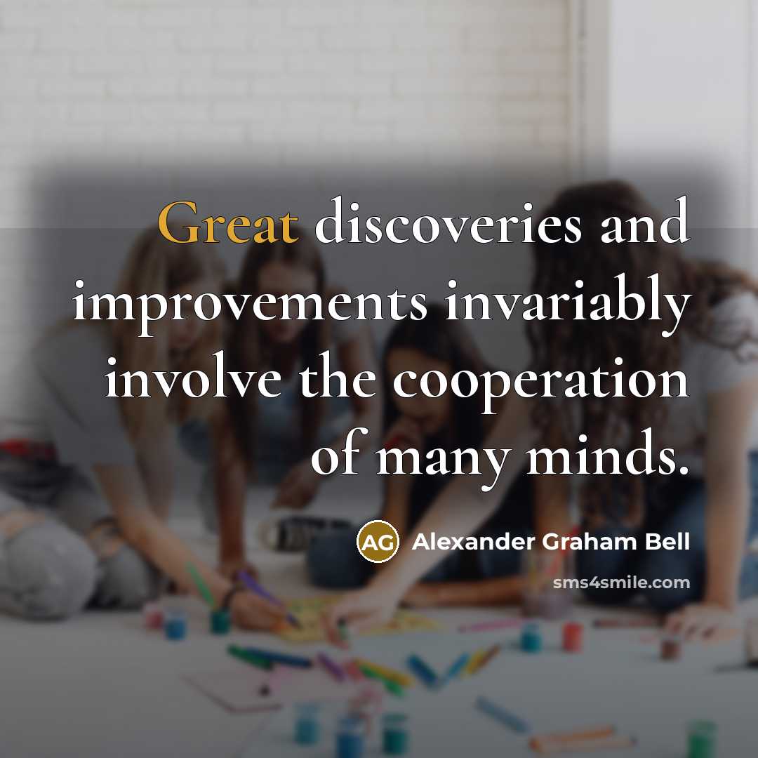 “Great discoveries and improvements invariably involve the cooperation of many…” quote by Alexander Graham Bell