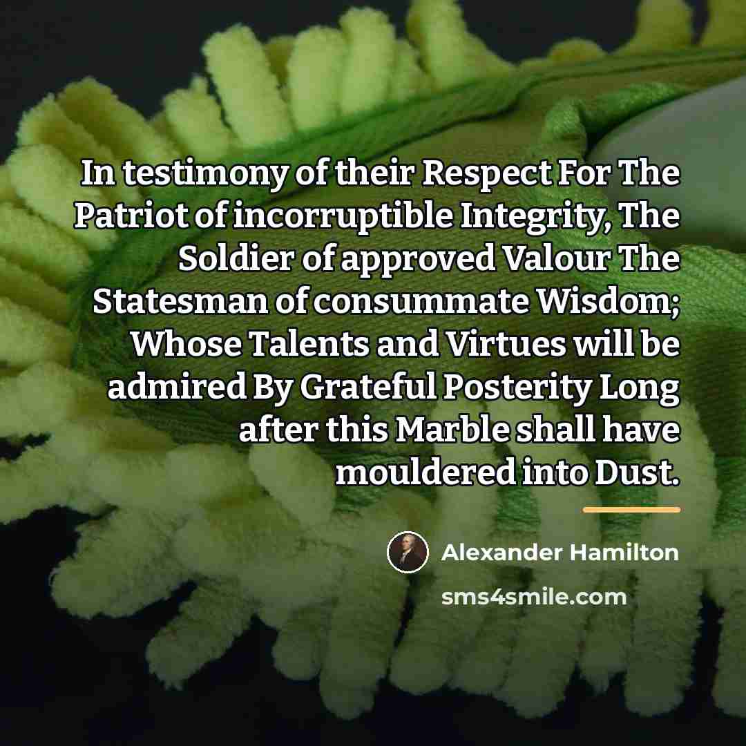 “In testimony of their Respect For The Patriot of incorruptible…” quote by Alexander Hamilton