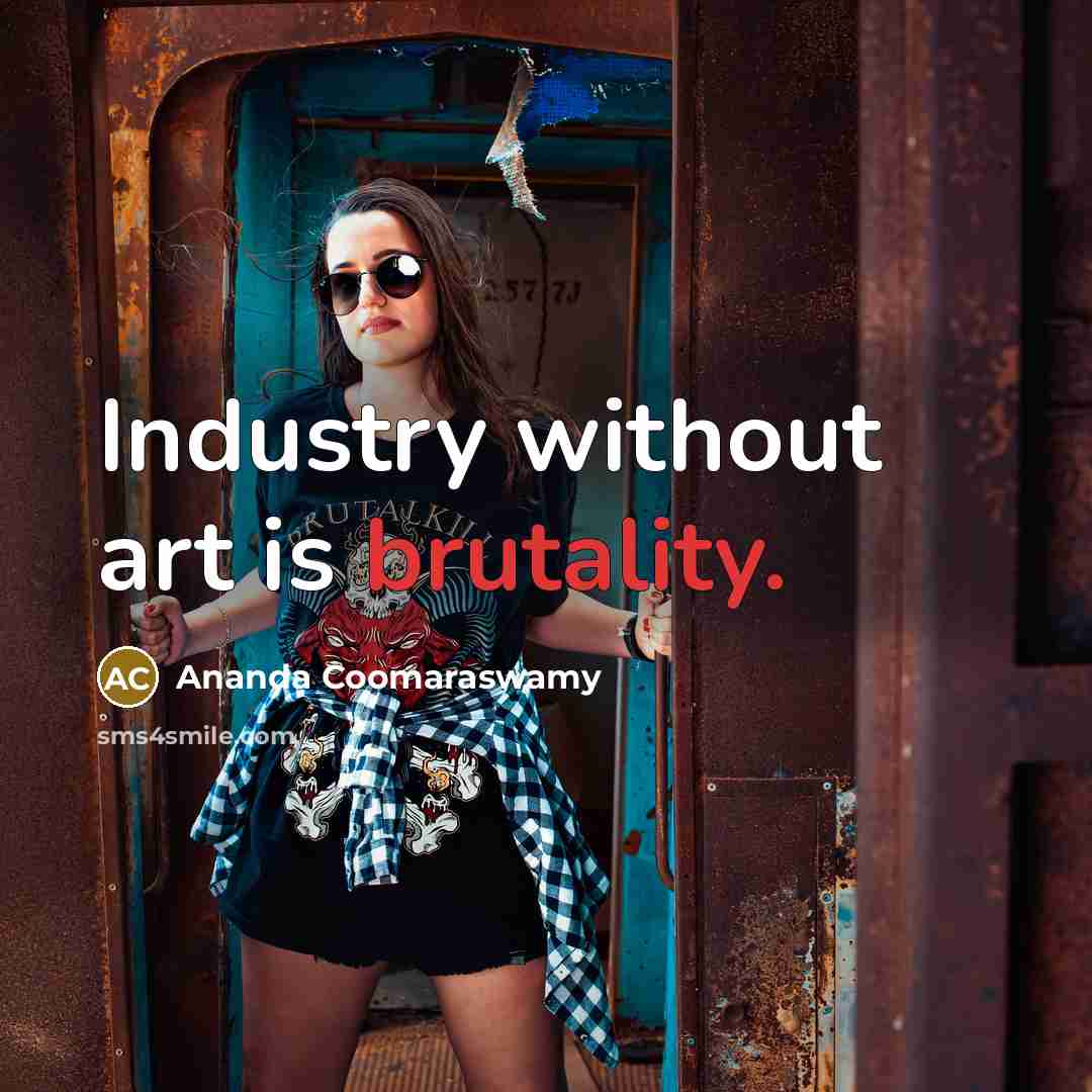 “Industry without art is brutality.…” quote by Ananda Coomaraswamy