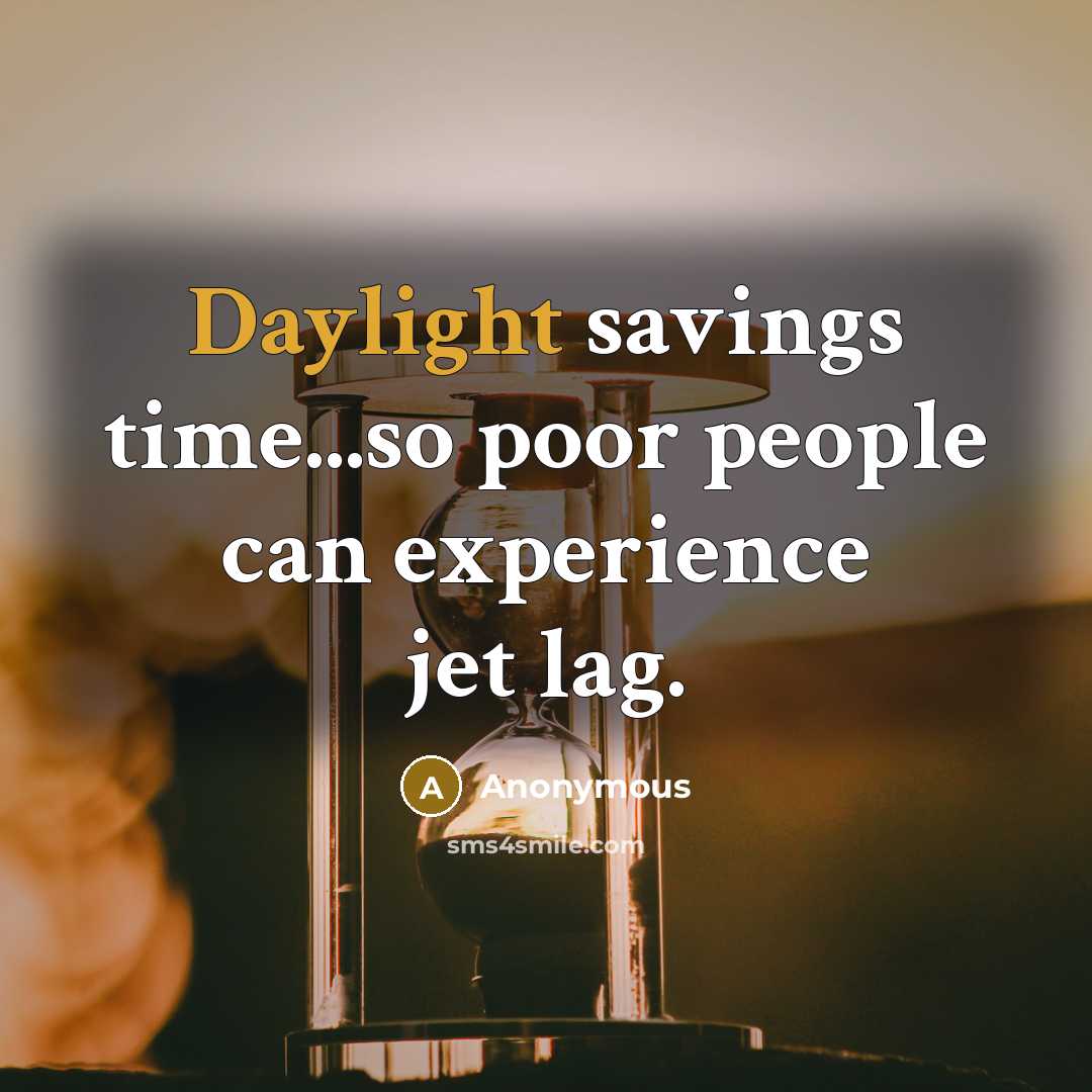 “Daylight savings time...so poor people can experience jet lag.” quote by Anonymous