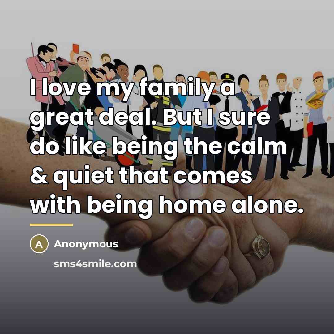 “I love my family a great deal. But I sure…” quote by Anonymous