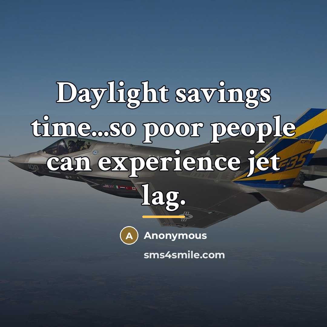 “Daylight savings time...so poor people can experience jet lag.…” quote by Anonymous