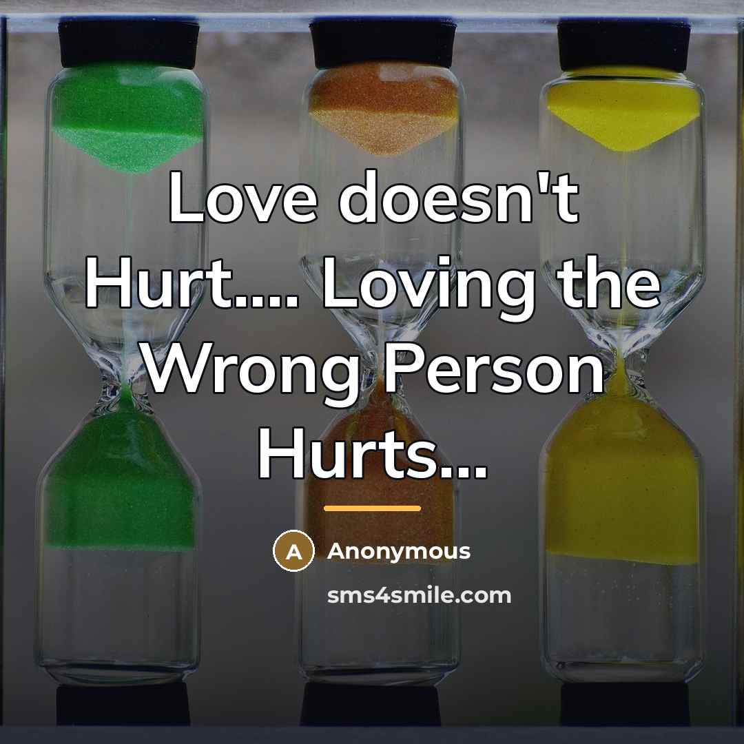“Love doesn't Hurt.... Loving the Wrong Person Hurts...…” quote by Anonymous