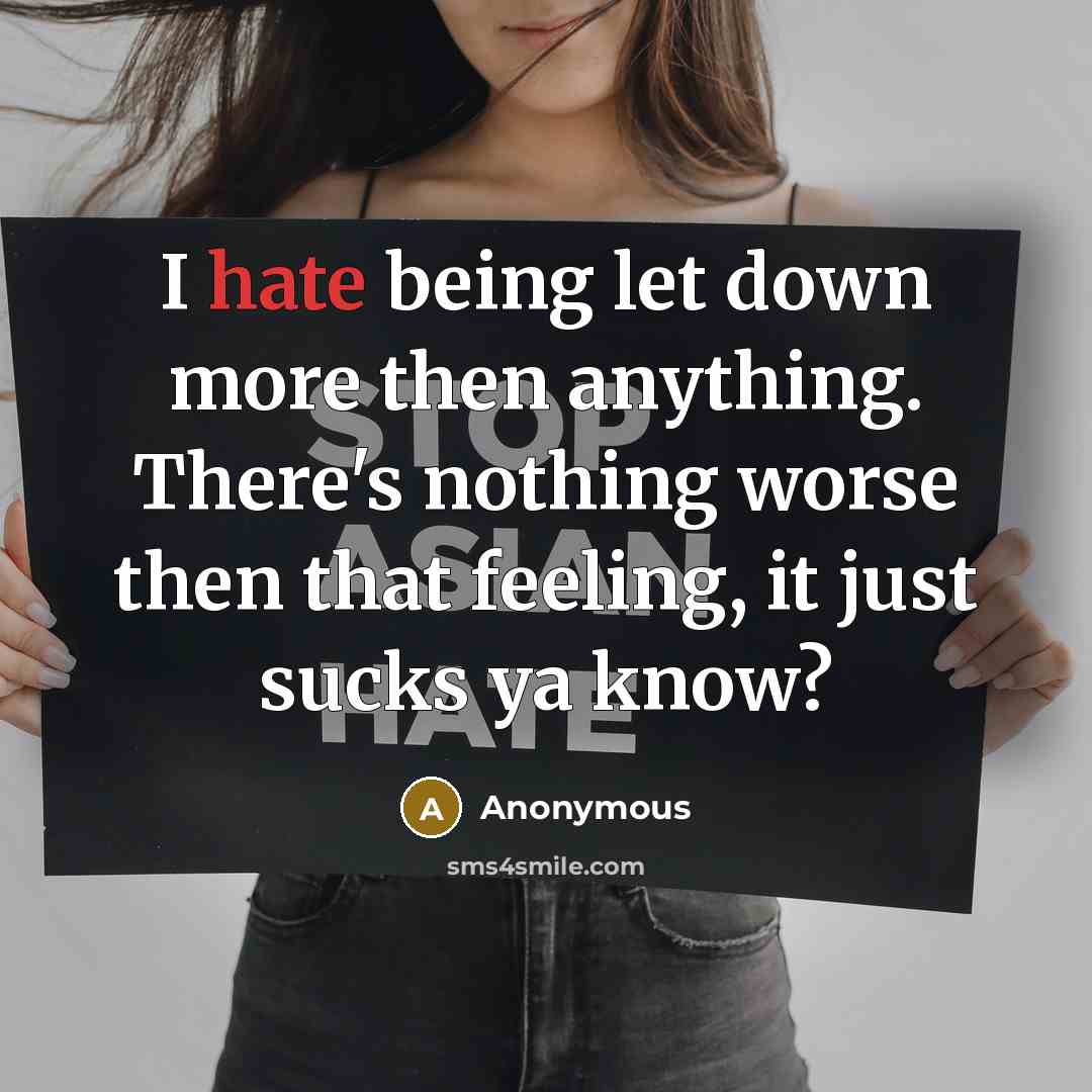 “I hate being let down more then anything. There's nothing worse then that feeling, it just sucks ya know?” quote by Anonymous