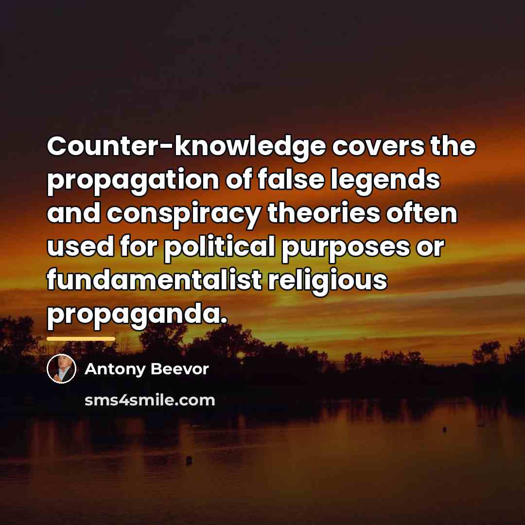 “Counter-knowledge covers the propagation of false legends and conspiracy theories…” quote by Antony Beevor