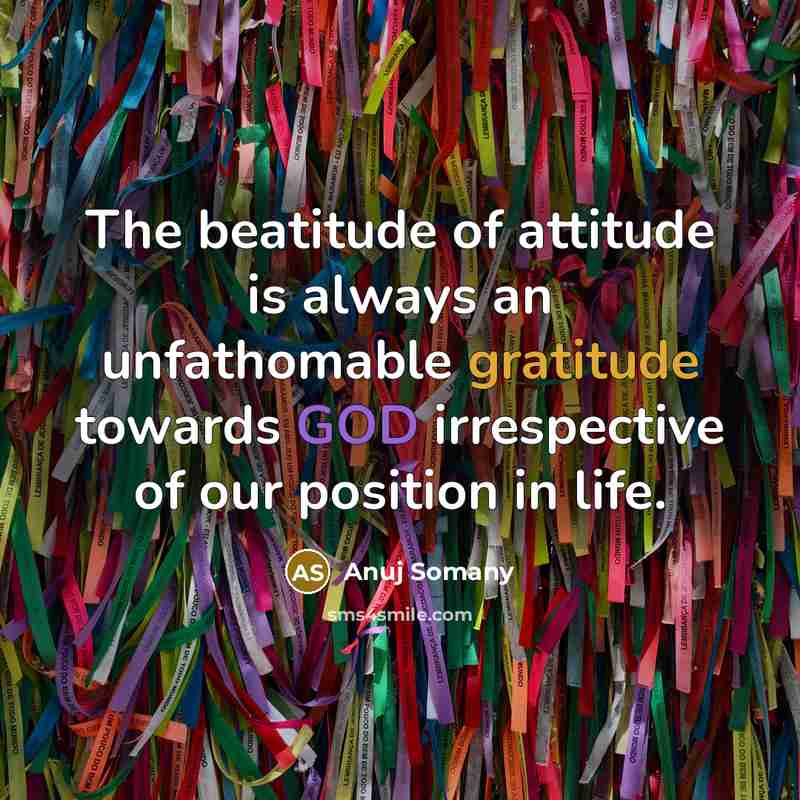 “The beatitude of attitude is always an unfathomable gratitude towards…” quote by Anuj Somany