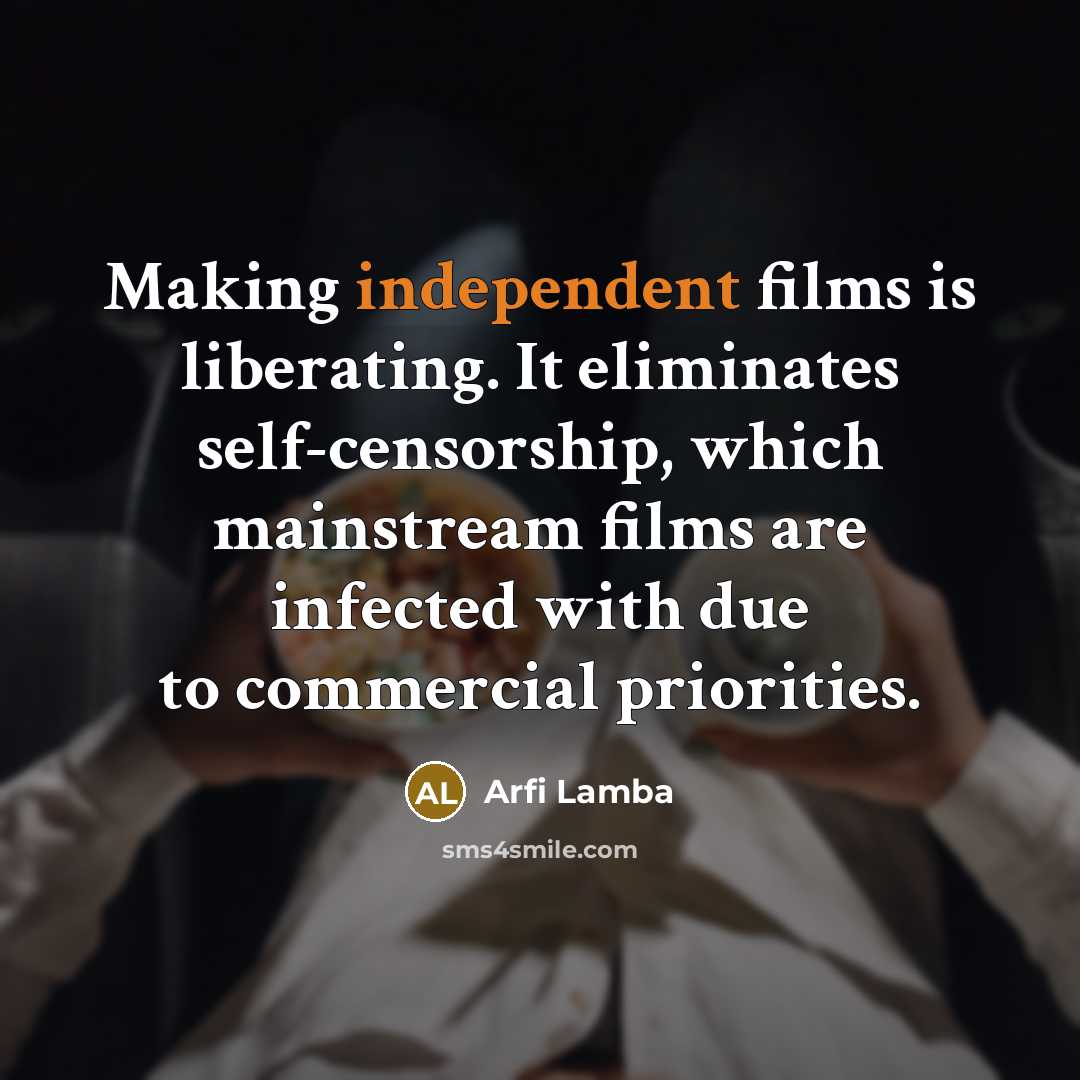 “Making independent films is liberating. It eliminates self-censorship, which mainstream…” quote by Arfi Lamba