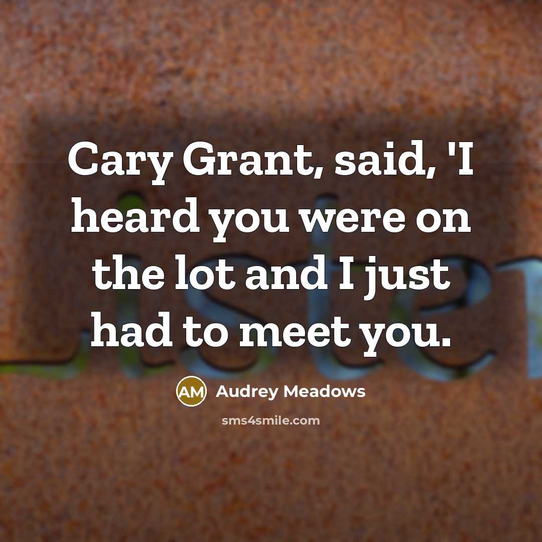“Cary Grant, said, 'I heard you were on the lot…” quote by Audrey Meadows