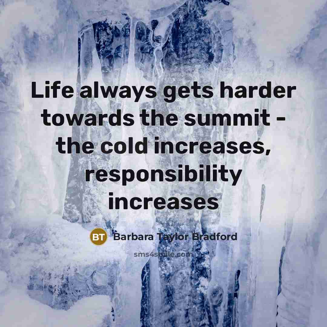 “Life always gets harder towards the summit - the cold…” quote by Barbara Taylor Bradford