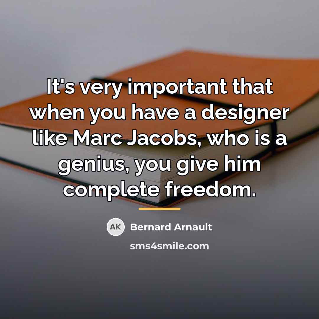 “It's very important that when you have a designer like…” quote by Bernard Arnault
