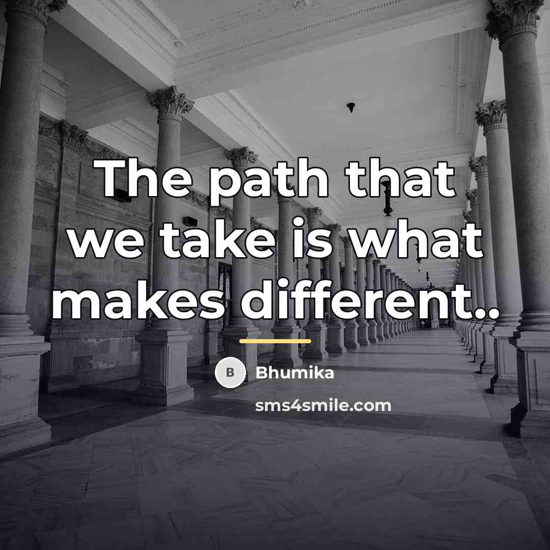 “The path that we take is what makes different..…” quote by Bhumika