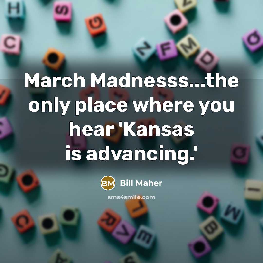 “March Madnesss...the only place where you hear 'Kansas is advancing.'…” quote by Bill Maher