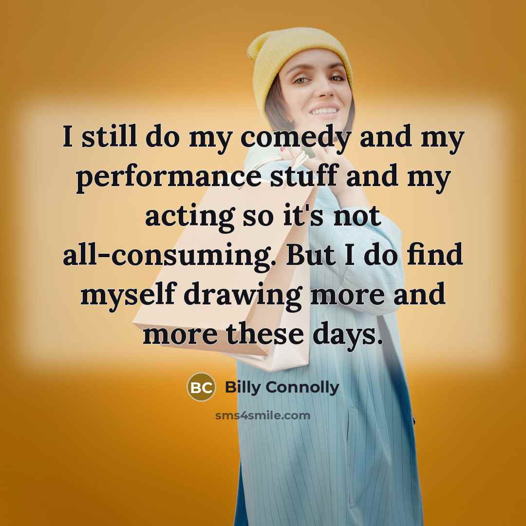“I still do my comedy and my performance stuff and…” quote by Billy Connolly