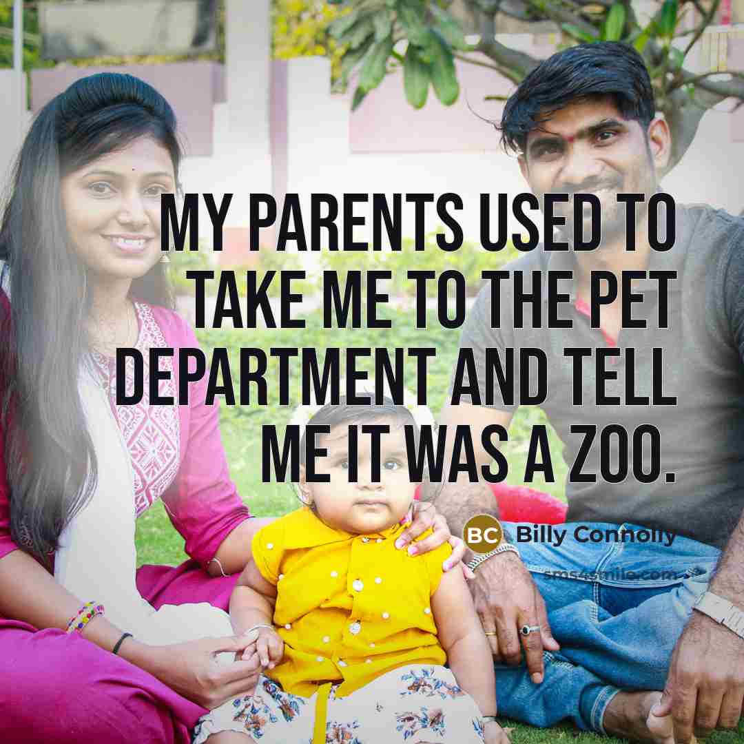 “My parents used to take me to the pet department…” quote by Billy Connolly