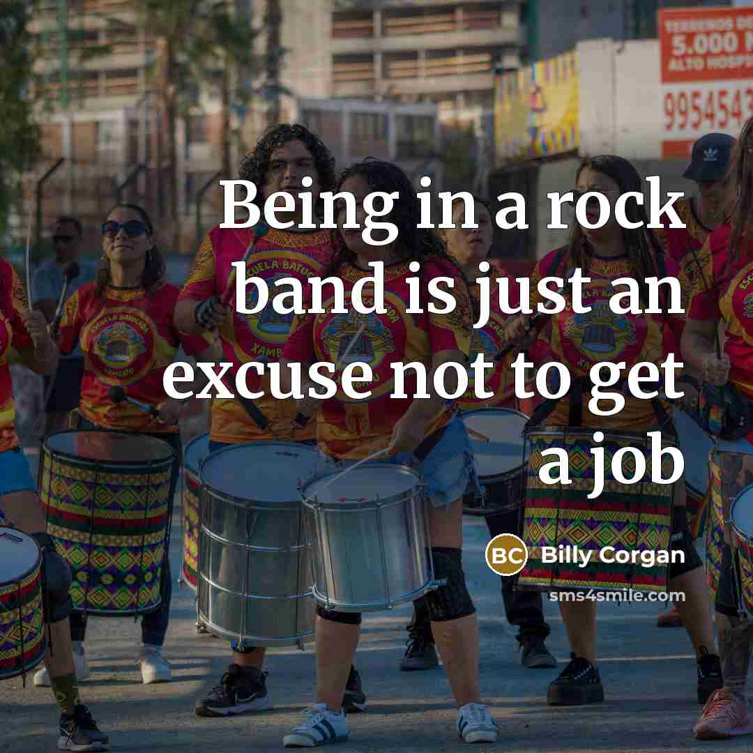 “Being in a rock band is just an excuse not…” quote by Billy Corgan