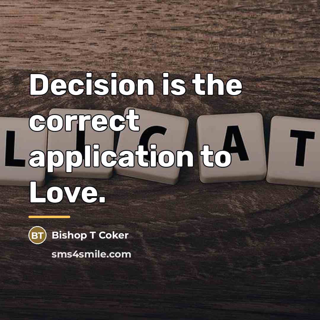 “Decision is the correct application to Love.…” quote by Bishop T Coker