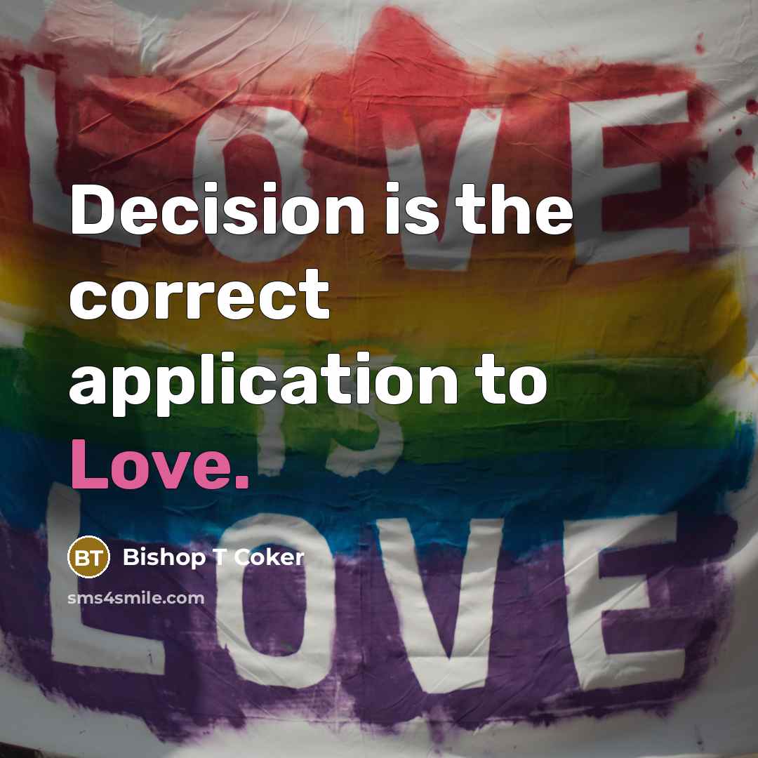“Decision is the correct application to Love.” quote by Bishop T Coker