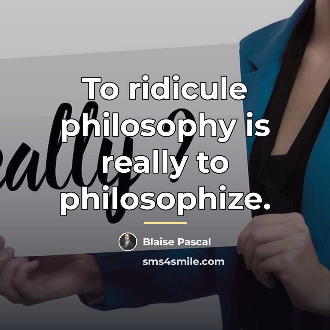 “To ridicule philosophy is really to philosophize.…” quote by Blaise Pascal