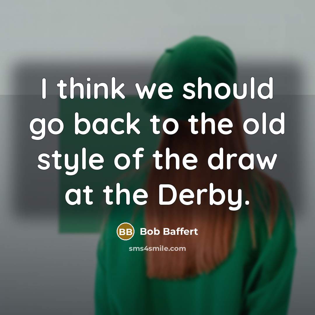 “I think we should go back to the old style…” quote by Bob Baffert