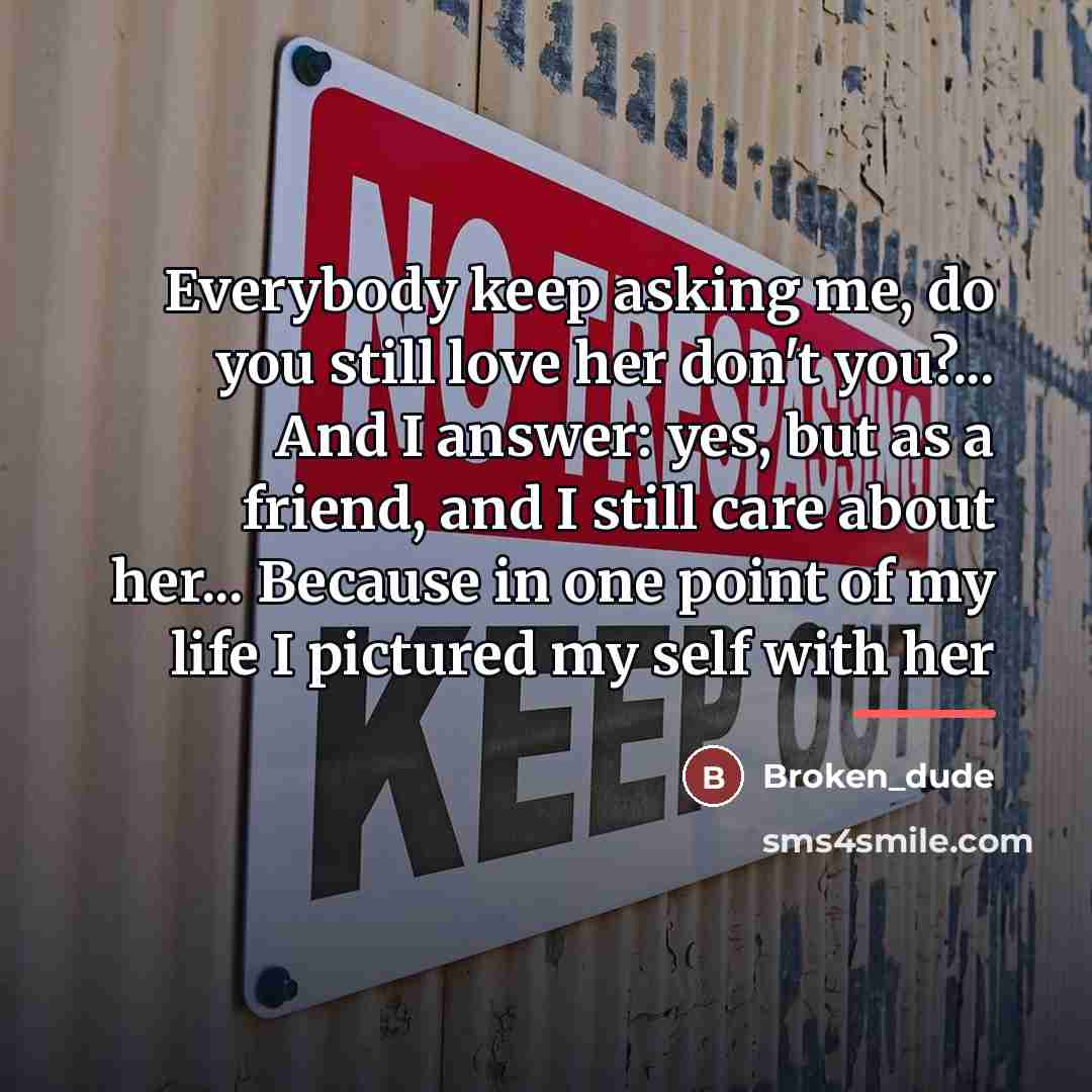 “Everybody keep asking me, do you still love her don't…” quote by Broken_dude
