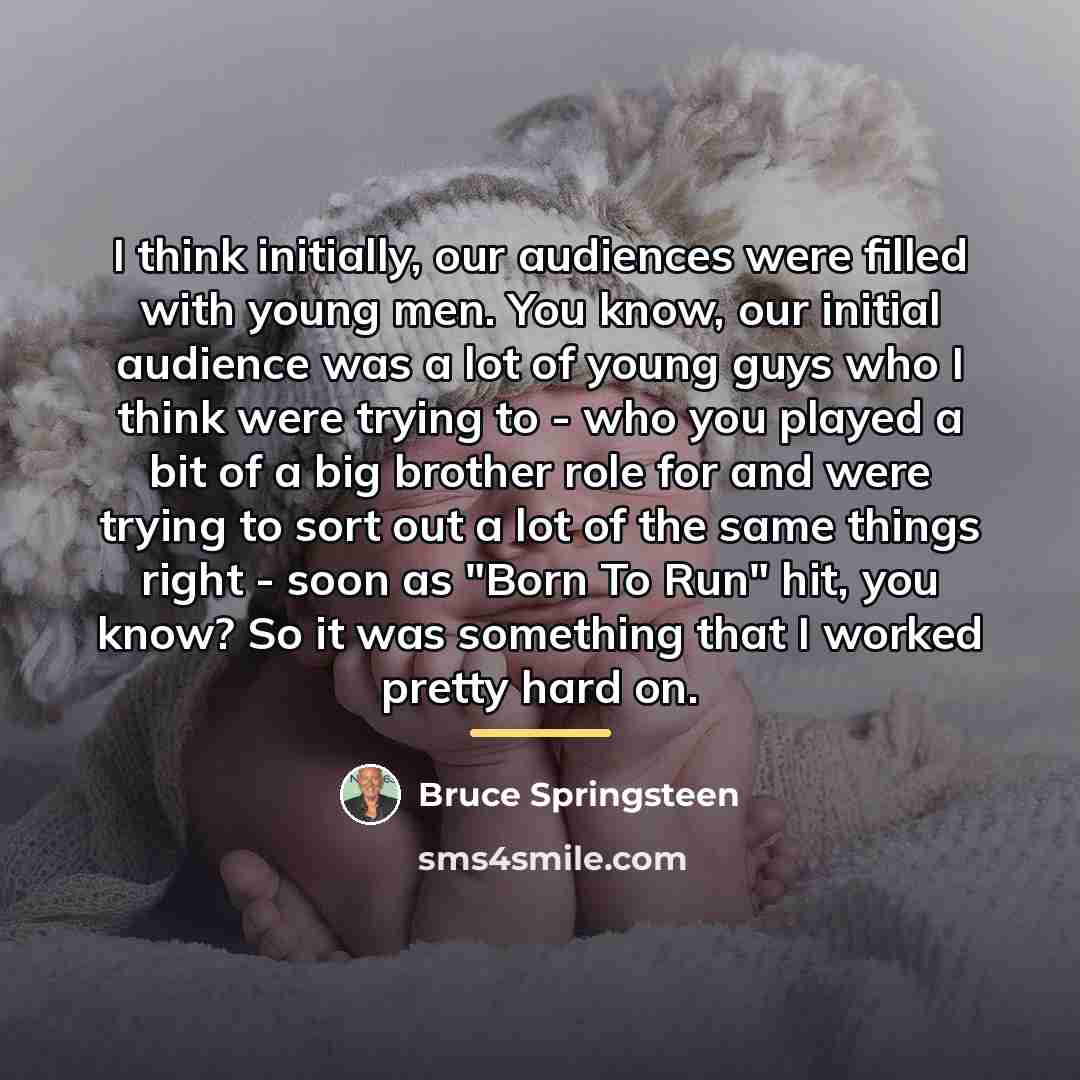 “I think initially, our audiences were filled with young men.…” quote by Bruce Springsteen