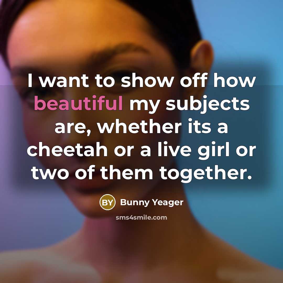 “I want to show off how beautiful my subjects are,…” quote by Bunny Yeager