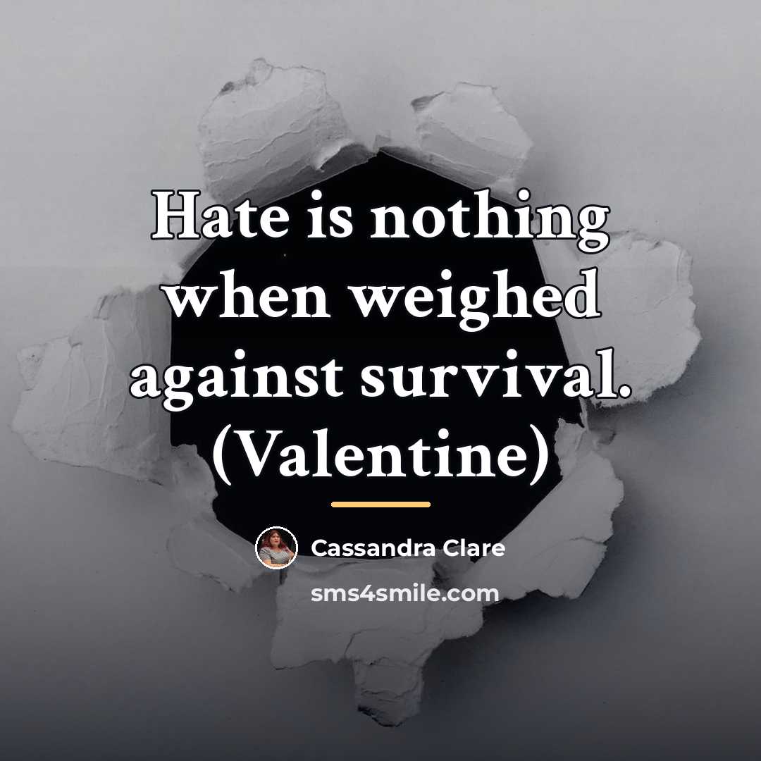 “Hate is nothing when weighed against survival. (Valentine)…” quote by Cassandra Clare