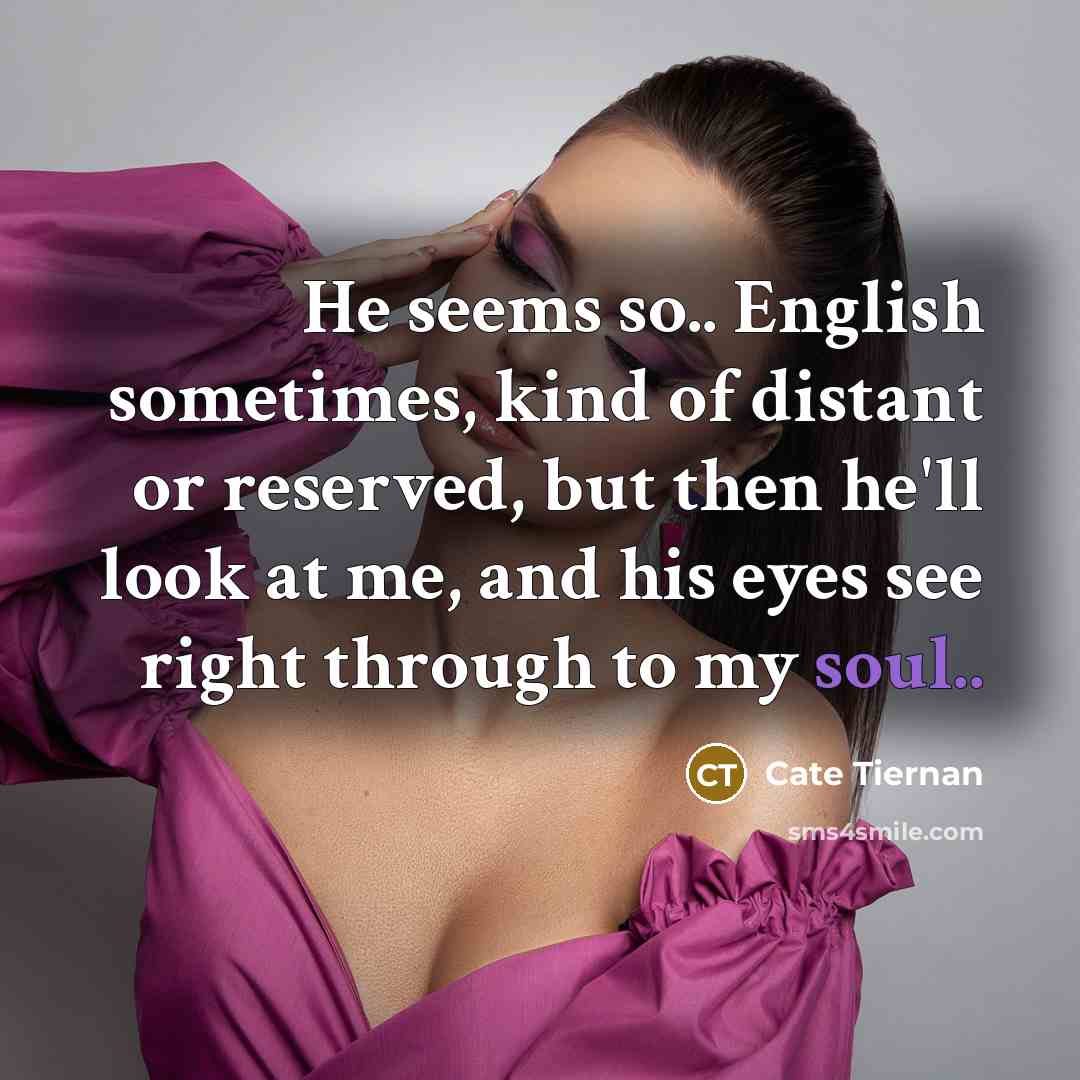 “He seems so.. English sometimes, kind of distant or reserved,…” quote by Cate Tiernan