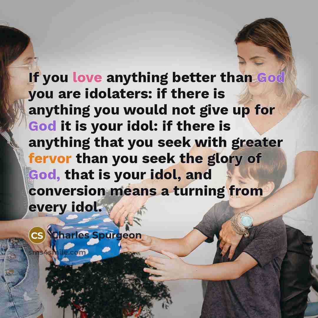 “If you love anything better than God you are idolaters:…” quote by Charles Spurgeon