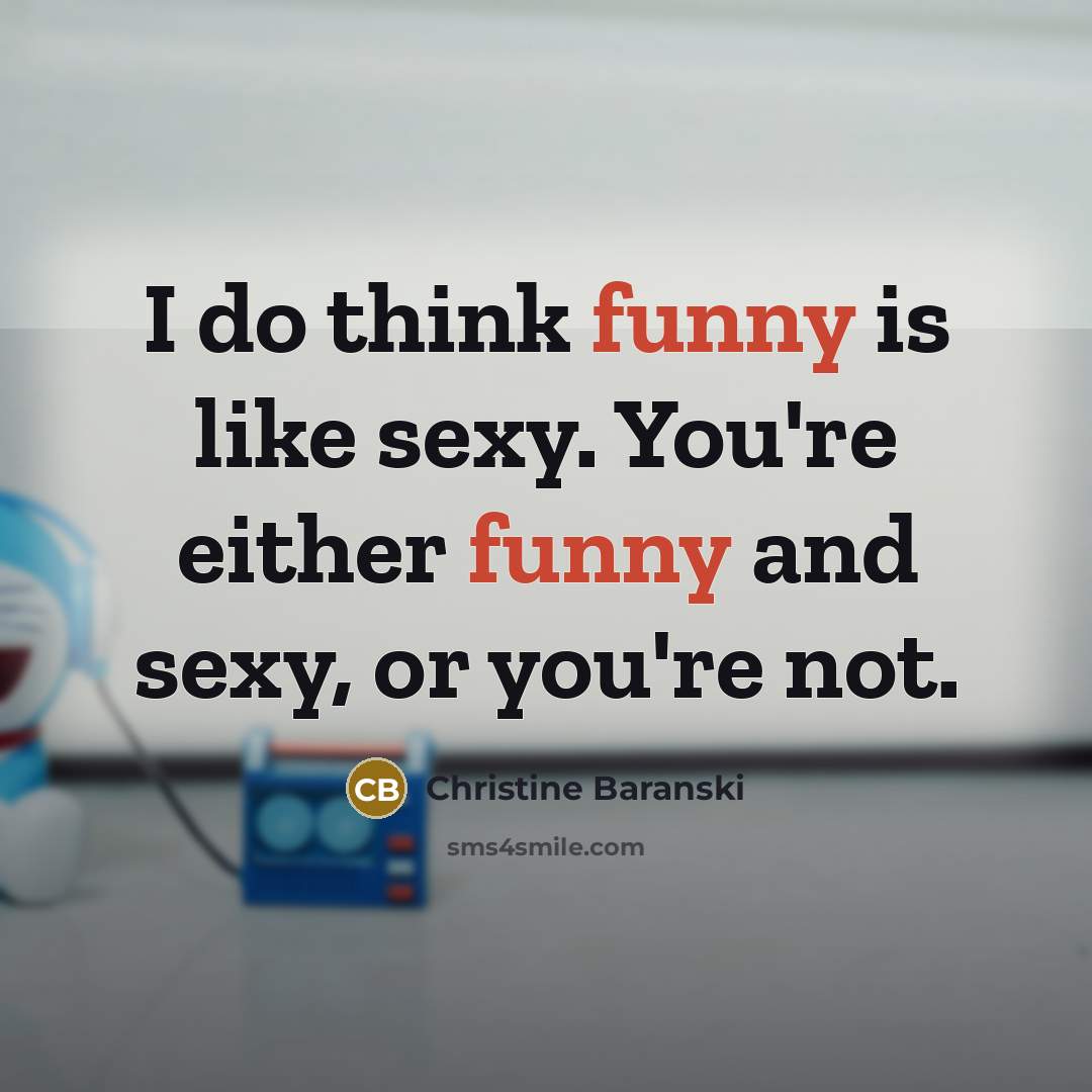 “I do think funny is like sexy. You're either funny…” quote by Christine Baranski