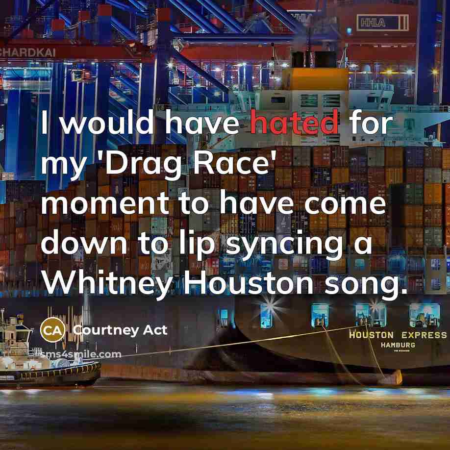 “I would have hated for my 'Drag Race' moment to…” quote by Courtney Act