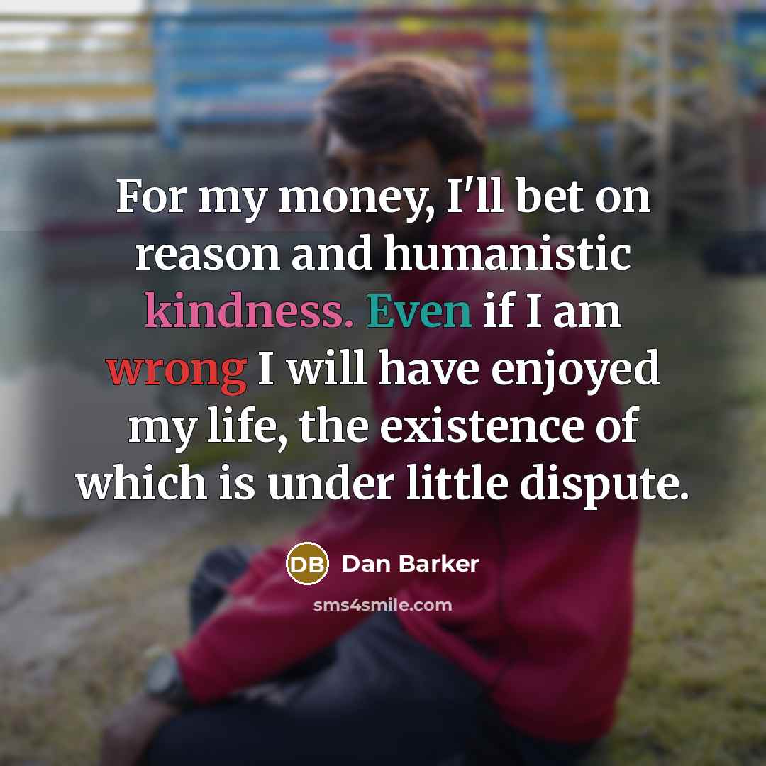 “For my money, I'll bet on reason and humanistic kindness.…” quote by Dan Barker