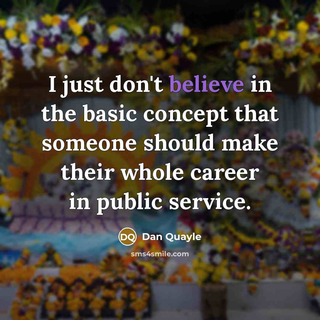 “I just don't believe in the basic concept that someone…” quote by Dan Quayle