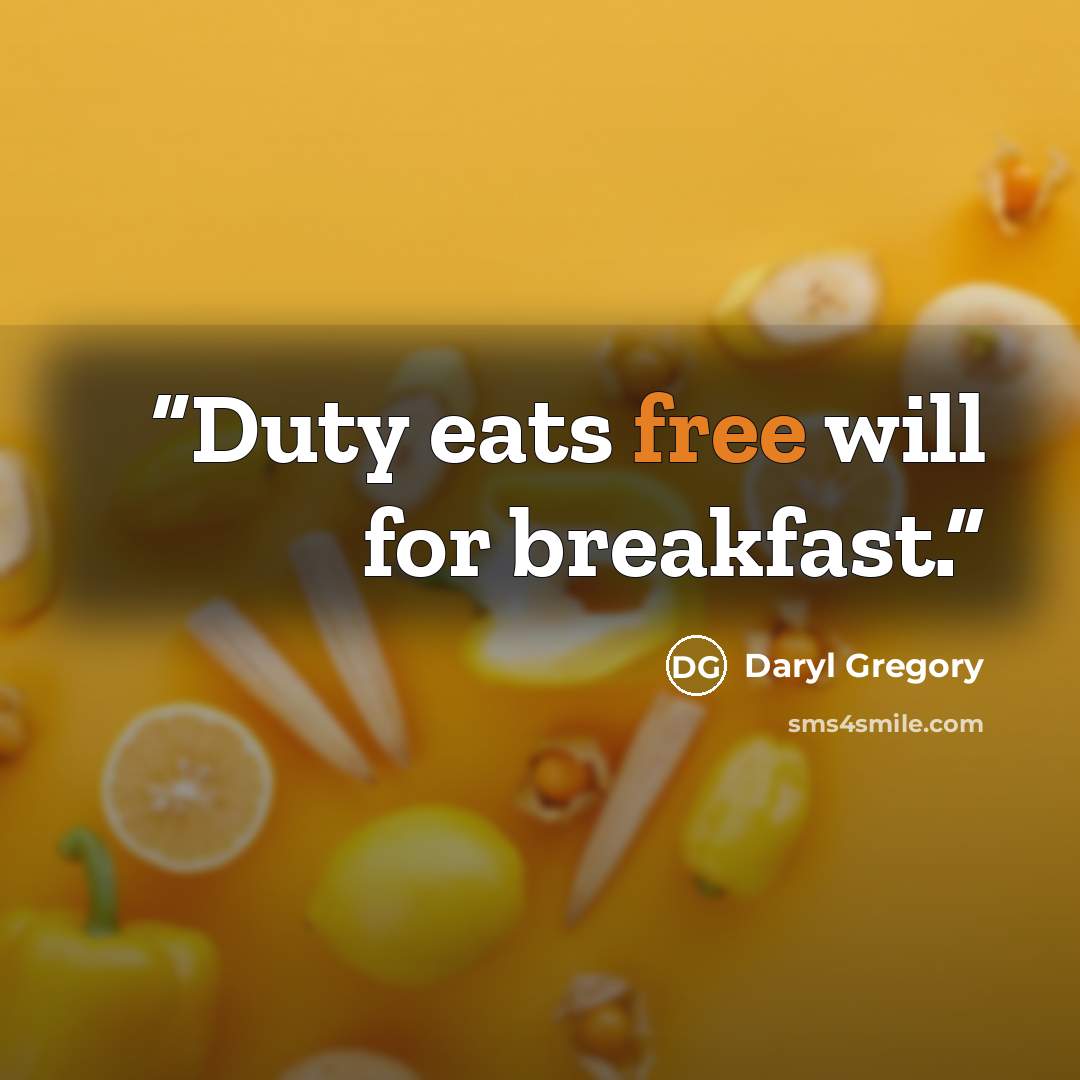 “Duty eats free will for breakfast.” quote by Daryl Gregory