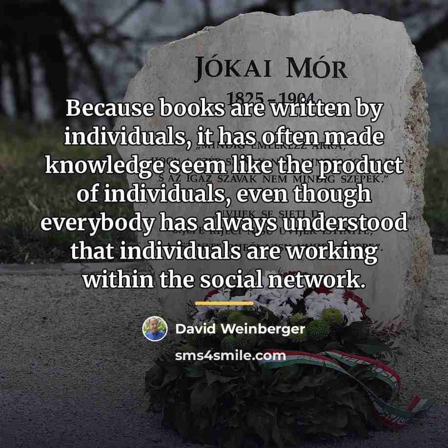 “Because books are written by individuals, it has often made…” quote by David Weinberger